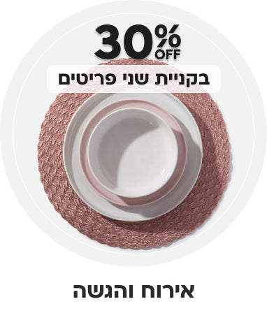 אירוח והגשה | הנחה של 30% בקניית שני פריטים ומעלה
