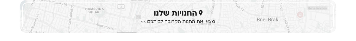 החנויות שלנו מצאו את החנות הקרובה לביתכם