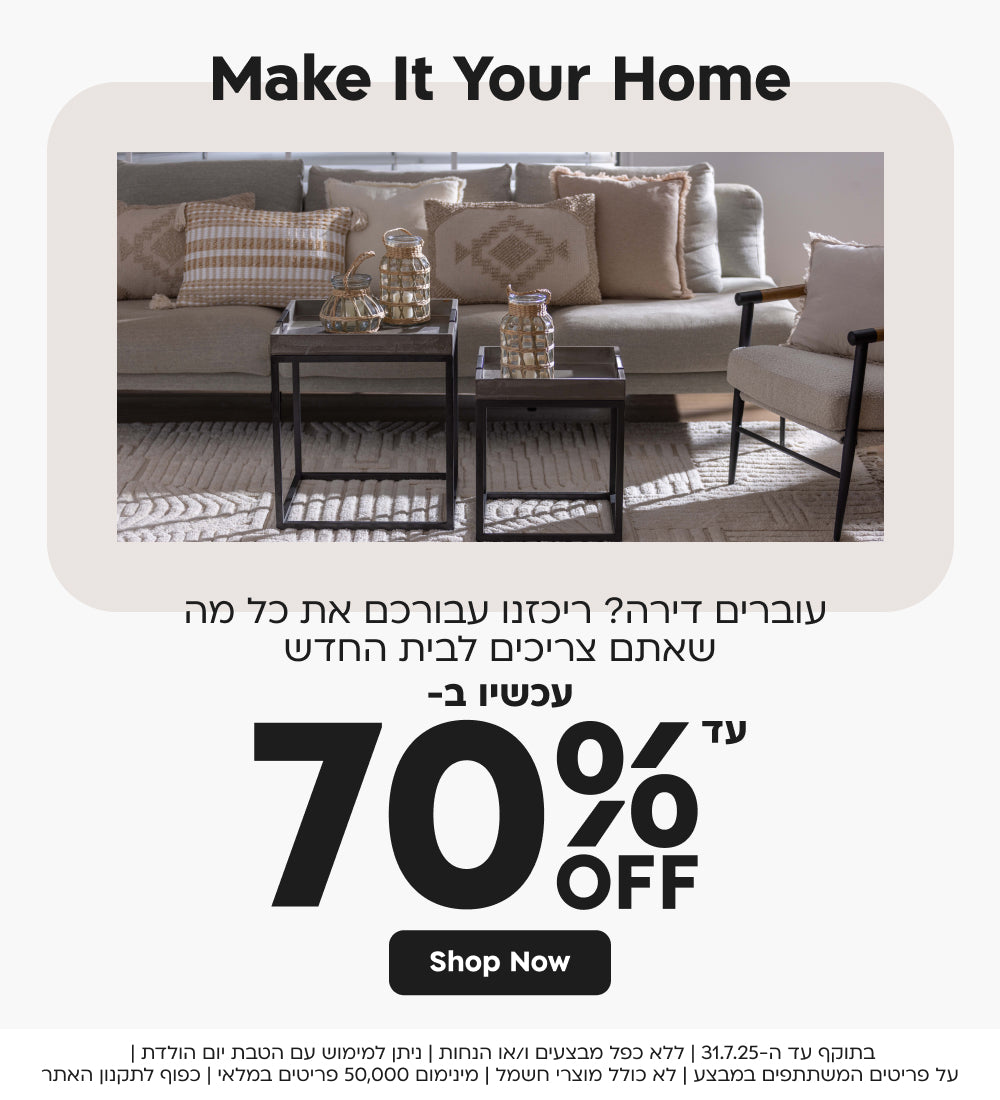 make it your home
עוברים דירה ריכזנו עבורכם את כל מה שאתם צריכים לבית החדש
עכשיו ב- עד 70% הנחה
shop now
בתוקף עד ה-31.7.25|ללא כפל מבצעים ו/או הנחות|ניתן למימוש עם הטבת יום הולדת|על פריטים המשתתפים במבצע|לא כולל מוצרי חשמל|מינימום 50,000 פריטים במלאי|כפוף לתקנון האתר