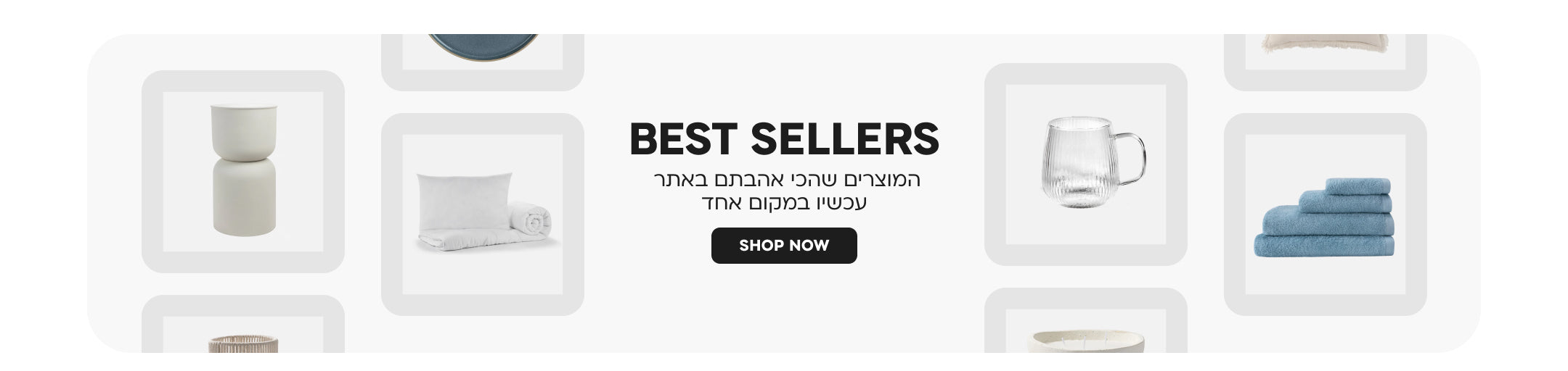 best seller
המוצרים שהכי אהבתם באתר עכשיו במקום אחד
SHOP NOW