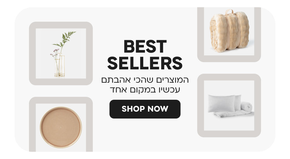 best seller
המוצרים שהכי אהבתם באתר עכשיו במקום אחד
SHOP NOW