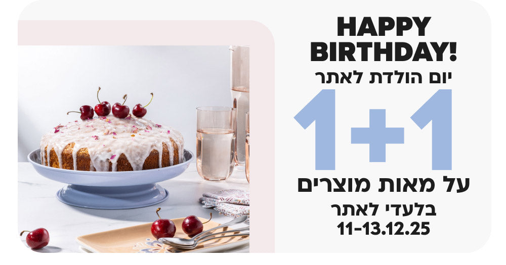 HAPPY BIRTHDAY!
יום הולדת לאתר 1+1 על מאות מוצרין בלעדי לאתר 11-13.12.25