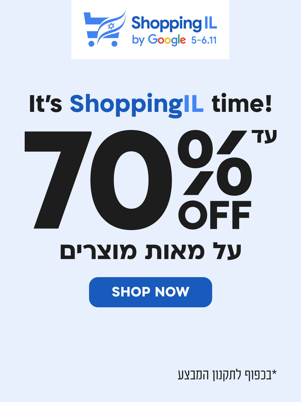 it's shoppingil time!
עד 70% הנחה על מאות מוצרים
shop now
*בכפוף לתקנון המבצע