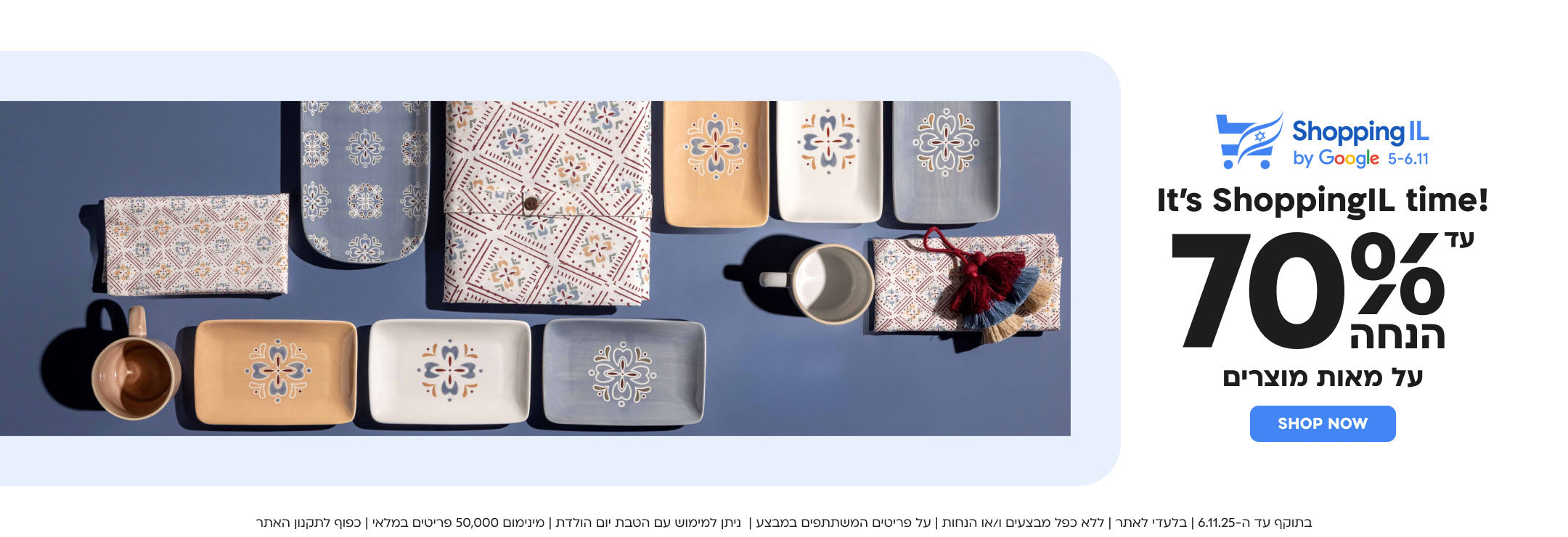 shoppingil
it's shoppingil time!
עד 70% הנחה על מאות מוצרים
shop now
בתוקף עד ה-6.11.25| בלעדי לאתר| ללא כפל מבצעים ו/או הנחות| על פריטים המשתתפים במבצע| ניתן למימוש עם הטבת יום הולדת| מינימום 50,000 פריטים במלאי| כפוף לתקנון האתר