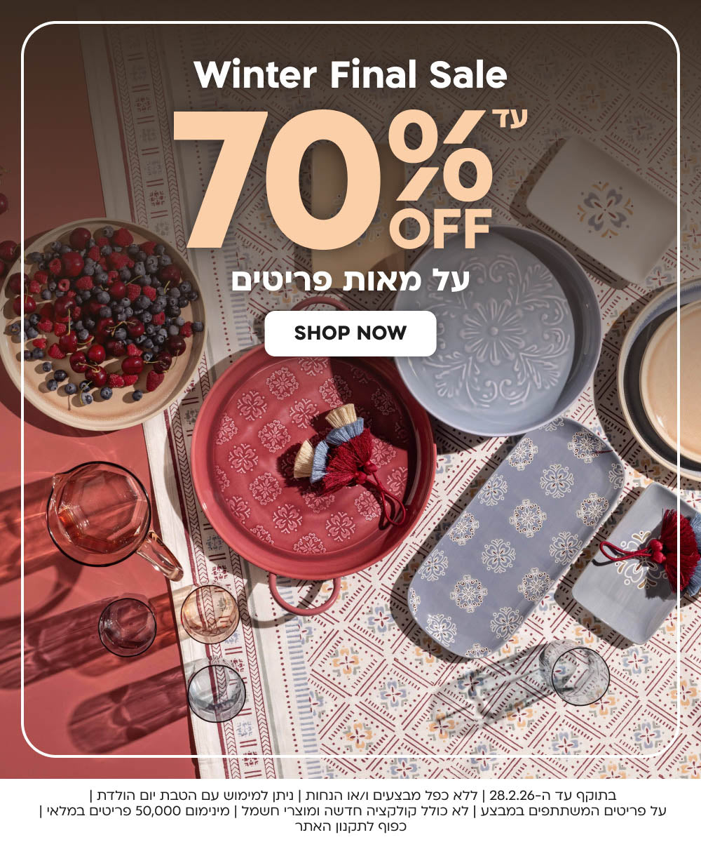 Winter Final Sale עד 70%OFF  על מאות פריטים shop now 
בתוקף עד ה-28.2.26 | ללא כפל מבצעים ו/או הנחות | ניתן למימוש עם הטבת יום הולדת | על פריטים המשתתפים במבצע | לא כולל קולקציה חדשה ומוצרי חשמל | מינימום 50,000 פריטים במלאי | כפוף לתקנון האתר
