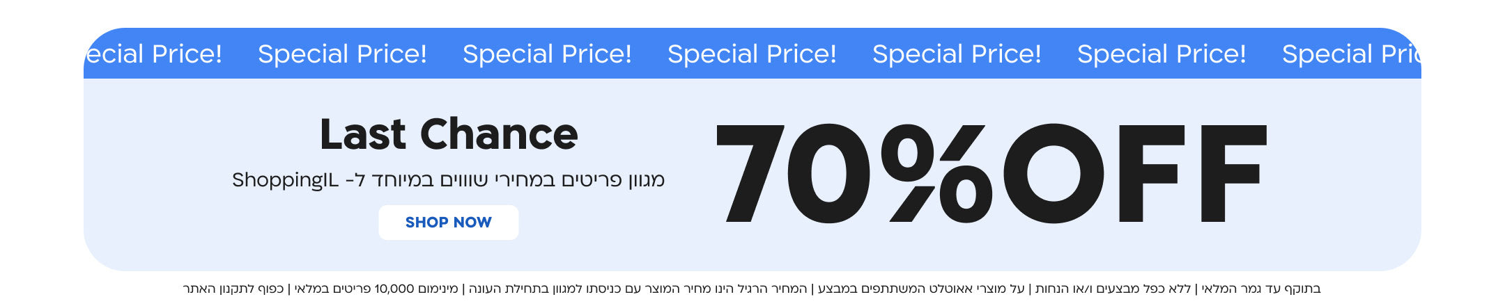 special price!
last chance
מגוון פריטים במחירים שווים במיוחד ל-shoppingil
shop now
בתוקף עד גמר המלאי| ללא כפל מבצעים ו/או הנחות| על מוצרי אאוטלט המשתתפים במבצע| המחיר הרגיל הינו מחיר המוצר עם כניסתו למגוון בתחילת העונה| מינימום 10,000 פריטים במלאי| כפוף לתקנון האתר