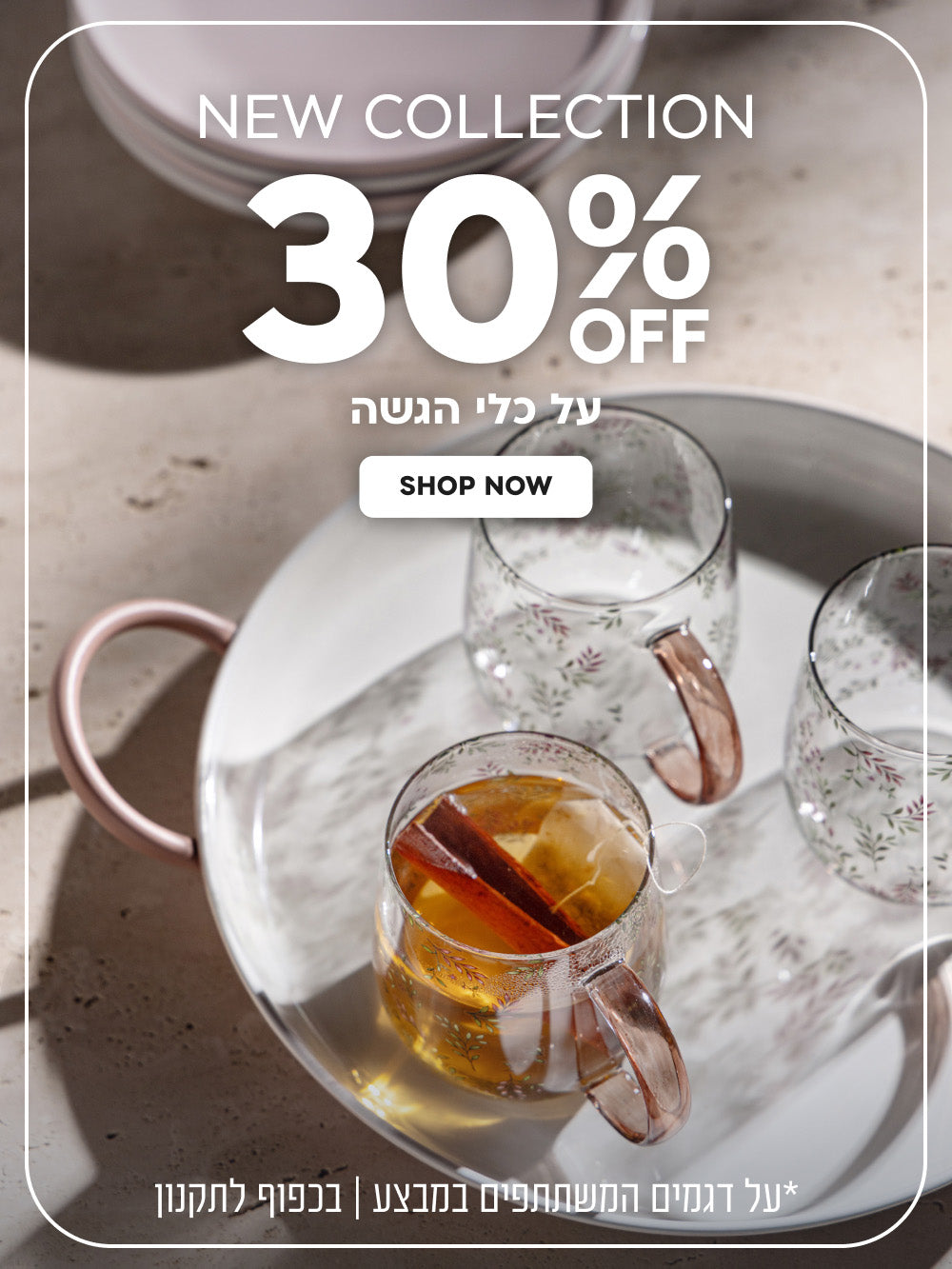 New Collection | הנחה של 30% על כלי הגשה | על דגמים המשתתפים במבצע | בכפוף לתקנון