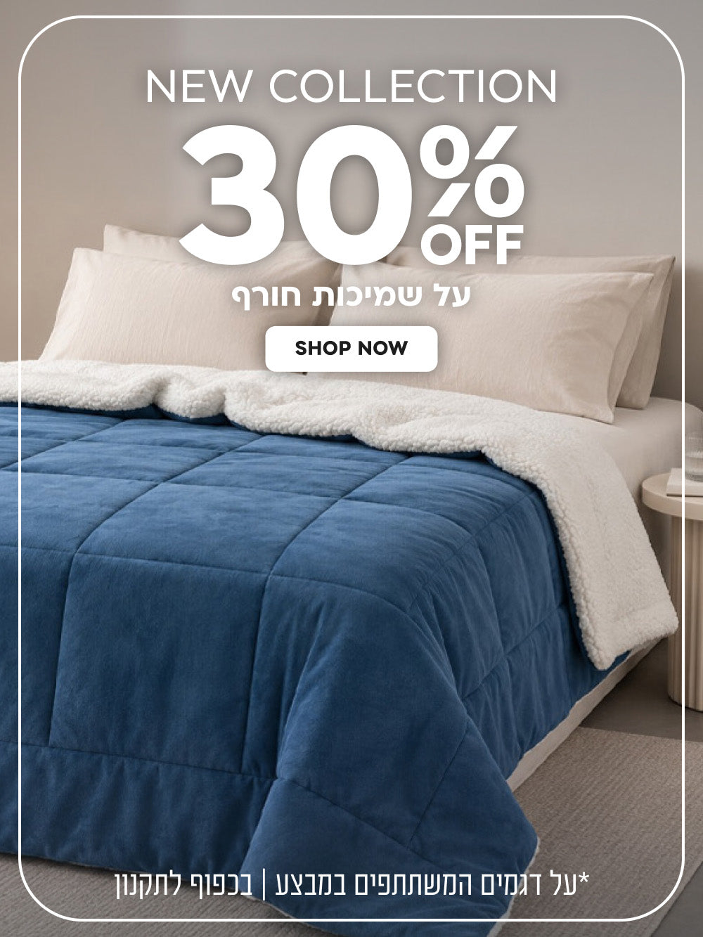 New Collection | הנחה של 30% על שמיכות חורף | על דגמים המשתתפים במבצע | בכפוף לתקנון