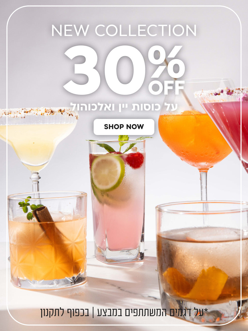 New Collection | הנחה של 30% על כוסות יין ואלכוהול | על דגמים המשתתפים במבצע | בכפוף לתקנון