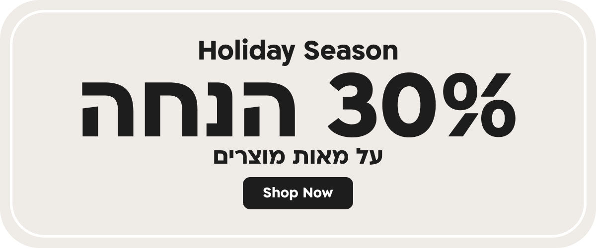 Holiday season
30% הנחה על מאות פריטים
shop now